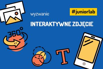 Wyzwanie #juniorlab ZDJĘCIE INTERAKTYWNE trwa! Na prace konkursowe czekamy do 27 stycznia!